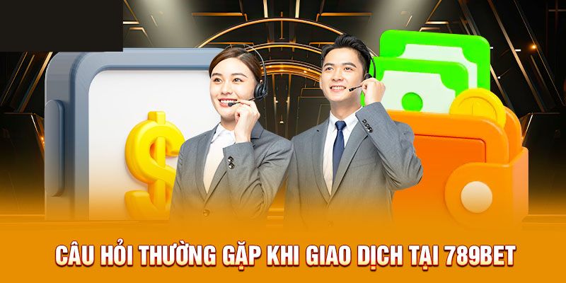 FAQ - Câu hỏi liên quan đến quy trình giao dịch trong cá cược