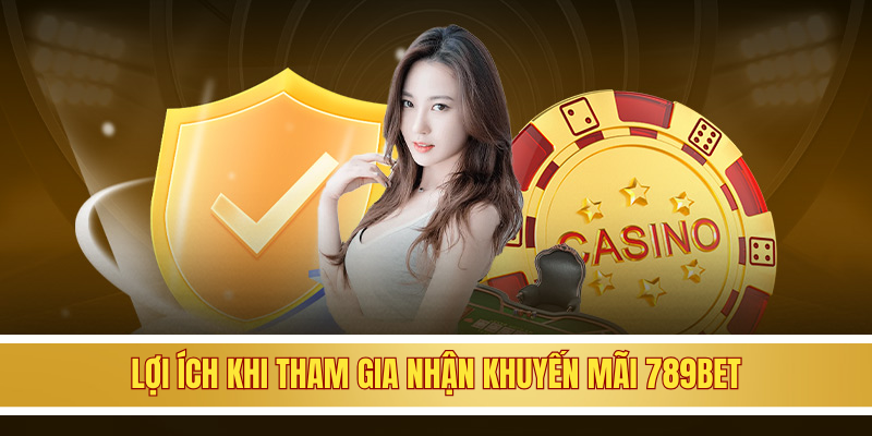 Lợi ích khi tham gia nhận khuyến mãi 789BET