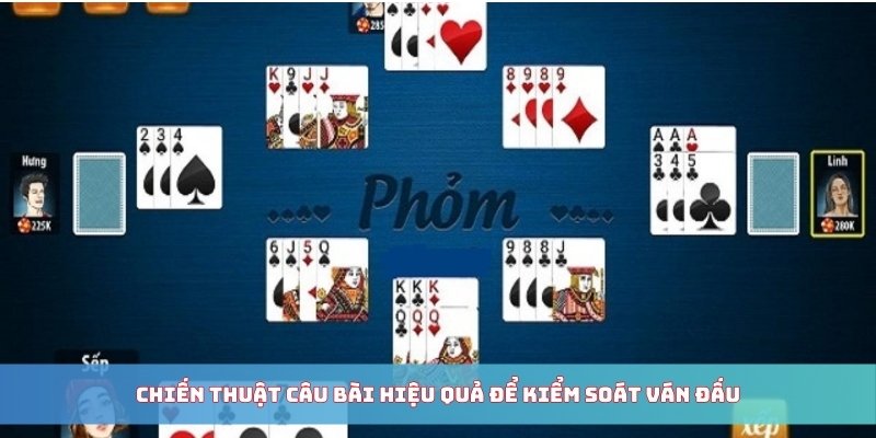 Chiến thuật câu bài hiệu quả để kiểm soát ván đấu