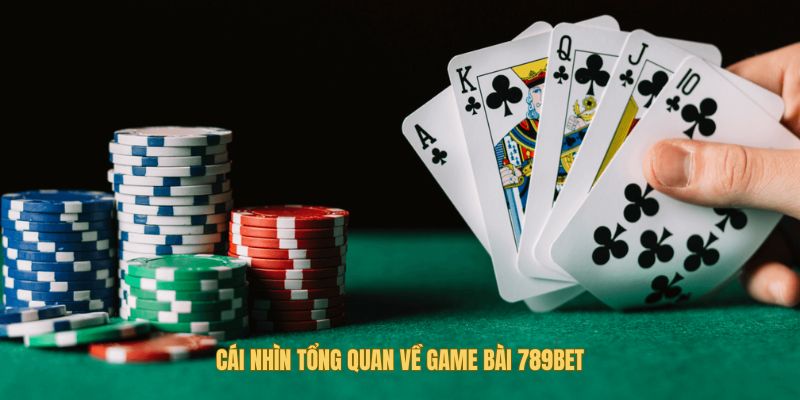 Vài cái nhìn tổng quan về game bài 789bet